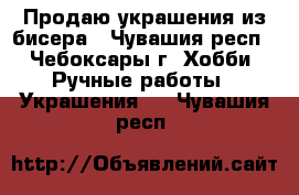 Продаю украшения из бисера - Чувашия респ., Чебоксары г. Хобби. Ручные работы » Украшения   . Чувашия респ.